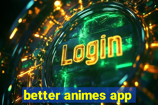 better animes app